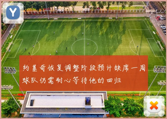 约基奇恢复调整阶段预计缺席一周球队仍需耐心等待他的回归