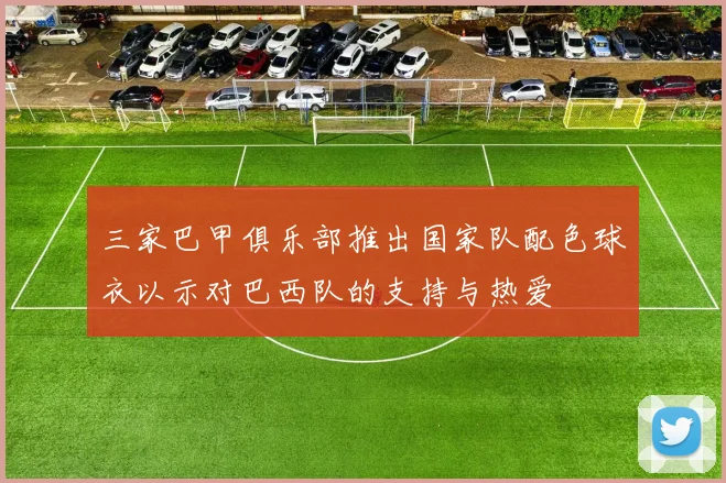 三家巴甲俱乐部推出国家队配色球衣以示对巴西队的支持与热爱