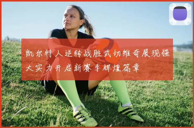 凯尔特人逆转战胜武切维奇展现强大实力开启新赛季辉煌篇章
